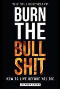 Paperback Burn the Bullshit: How to Live Before You Die Book