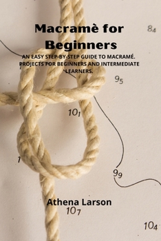 Paperback Macramè for Beginners: An Easy Step-By-Step Guide to Macramé. Projects for Beginners and Intermediate Learners. Book