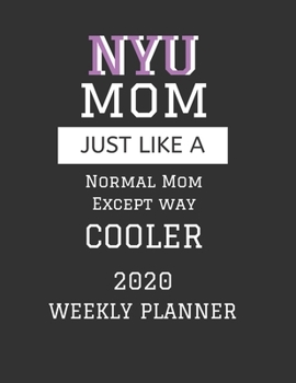 NYU Mom Weekly Planner 2020: Except Cooler NYU Mom Gift For Woman - Weekly Planner Appointment Book Agenda Organizer For 2020 - New York University Best Mom Present - With To Do List & Notes Sections 
