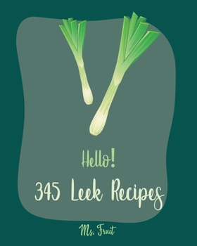 Paperback Hello! 345 Leek Recipes: Best Leek Cookbook Ever For Beginners [Cabbage Soup Recipe, Irish Soup Cookbook, Tomato Soup Recipe, Mashed Potato Boo Book