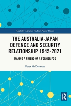 Paperback The Australia-Japan Defence and Security Relationship 1945-2021: Making a Friend of a Former Foe Book