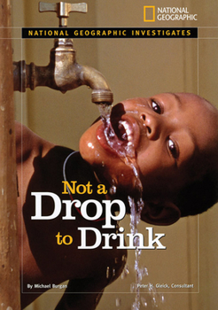 National Geographic Investigates: Not a Drop to Drink: Water for a Thirsty World (NG Investigates Science) - Book  of the National Geographic Investigates