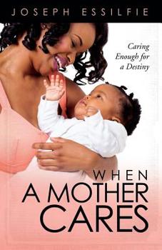 Paperback When A Mother Cares: Caring Enough For A Destiny Book