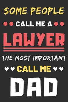 Some People Call Me A Lawyer The Most Important Call Me Dad: lined notebook,Funny Lawyer gift