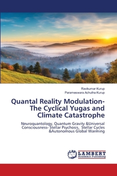 Quantal Reality Modulation- The Cyclical Yugas and Climate Catastrophe