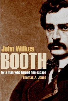 Paperback John Wilkes Booth: By a Man Who Helped Him Escape (Annotated) Book