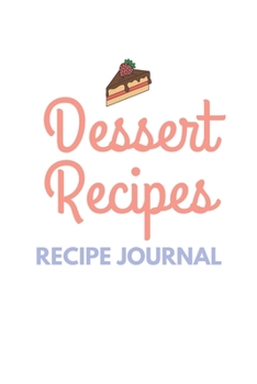 Dessert Recipes Recipe Journal: 6 x 9 Inches 100 Pages Blank Recipe Notebook