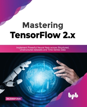 Paperback Mastering TensorFlow 2.x: Implement Powerful Neural Nets across Structured, Unstructured datasets and Time Series Data Book