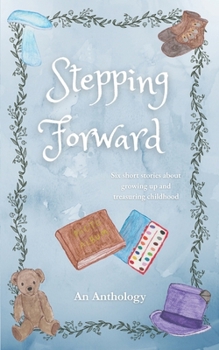 Stepping Forward: Six Short Stories About Growing Up and Treasuring Childhood