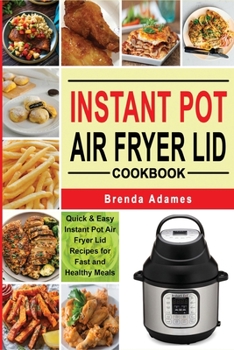 Paperback Instant Pot Air Fryer Lid Cookbook: Quick & Easy Instant Pot Air Fryer Lid Recipes for Fast and Healthy Meals Book