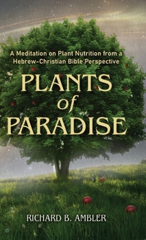 Plants of Paradise: A Meditation on Plant Nutrition from a Hebrew-Christian Bible Perspective