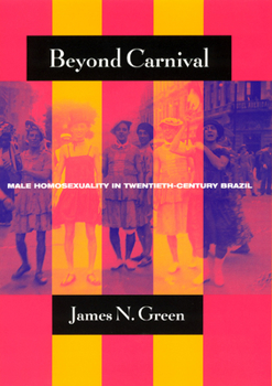 Hardcover Beyond Carnival: Male Homosexuality in Twentieth-Century Brazil Book