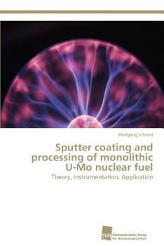 Paperback Sputter coating and processing of monolithic U-Mo nuclear fuel Book