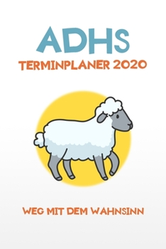 Paperback ADHS Terminplaner 2020 - Weg mit dem Wahnsinn: Terminkalender, Wochen- und Monatsplaner, Kalender f?r das Jahr 2020, Selbsthilfe bei ADHS/ADS [German] Book