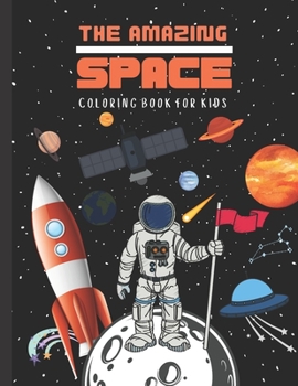 THE AMAZING SPACE Coloring Book For Kids: FUNtastic Outer Space Coloring Book with an Extraordinary Illustration of Astronauts, Rockets, Spaceships, Planets