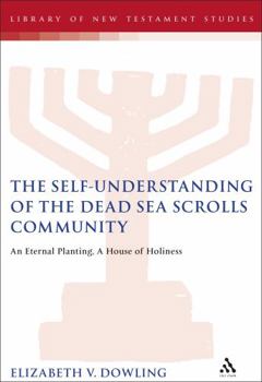 Hardcover The Self-Understanding of the Dead Sea Scrolls Community: An Eternal Planting, A House of Holiness Book