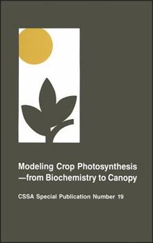 Modeling Crop Photosynthesis--From Biochemistry to Canopy: Proceedings of a Symposium Sponsored by Division C-2 of the Crop Science Society of Ameri (C S S a Special Publication)