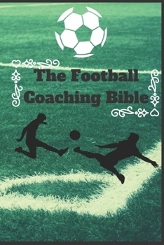 Paperback The football coaching bible: Training steps for playing plans & Football tactic, Attributes of a successful coach Book