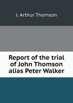 Report of the Trial of John Thomson Alias Peter Walker