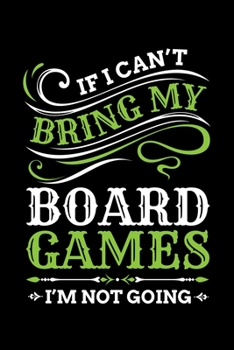 Paperback If I Can't Bring My Board Games I'm Not Going: Board Games Journal, Gameboard Notebook Note-Taking Planner Book, Present, Gift For Board Gamers Book