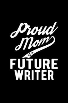 Paperback Proud Mom of a Future Writer: Lined Journal, 120 Pages, 6x9 Sizes, Funny Writer Mom Notebook Gift For Proud Future Writer Mom Book