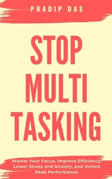 Stop Multitasking: Master Your Focus, Improve Efficiency, Lower Stress and Anxiety, and Unlock Peak Performance. ("STOP" Series)