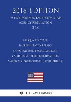 Paperback Air Quality State Implementation Plans - Approvals and Promulgations - California - Revised Format for Materials Incorporated by Reference (US Environ Book