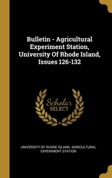 Hardcover Bulletin - Agricultural Experiment Station, University Of Rhode Island, Issues 126-132 Book