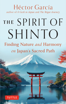 Hardcover The Spirit of Shinto: Finding Nature and Harmony on Japan's Sacred Path Book