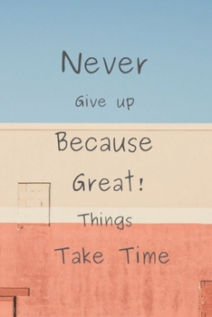 Never Give up Because Great Things Take Time: Journal Notebook Novelty Gift for Positive Quotes Lover,6"x9" lined blank 100 pages,White papers Black cover