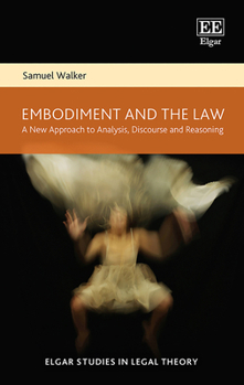 Hardcover Embodiment and the Law: A New Approach to Analysis, Discourse and Reasoning (Elgar Studies in Legal Theory) Book