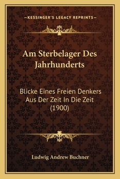 Paperback Am Sterbelager Des Jahrhunderts: Blicke Eines Freien Denkers Aus Der Zeit In Die Zeit (1900) [German] Book