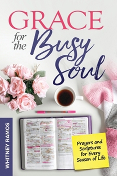GRACE FOR THE BUSY SOUL: Prayers and Scriptures for Every Season of Life