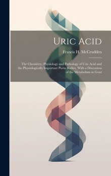 Uric Acid: The Chemistry, Physiology and Pathology of Uric Acid and the Physiologically Important Purin Bodies, With a Discussion of the Metabolism in Gout