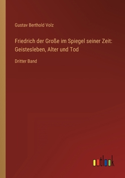 Paperback Friedrich der Große im Spiegel seiner Zeit: Geistesleben, Alter und Tod: Dritter Band [German] Book