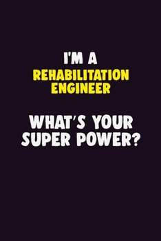 I'M A Rehabilitation Engineer, What's Your Super Power?: 6X9 120 pages Career Notebook Unlined Writing Journal