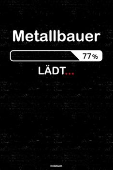 Metallbauer Lädt… Notizbuch: Metallbauer Journal DIN A5 liniert 120 Seiten Geschenk (German Edition)
