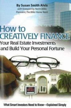 Paperback How to Creatively Finance Your Real Estate Investments and Build Your Personal Fortune: What Smart Investors Need to Know--Explained Simply Book