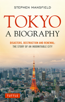 Paperback Tokyo: A Biography: Disasters, Destruction and Renewal: The Story of an Indomitable City Book