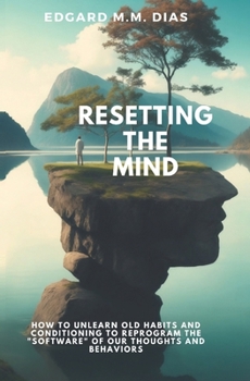 Paperback Resetting the Mind: How to Unlearn Old Habits and Conditioning to Reprogram the "Software" of Our Thoughts and Behaviors Book