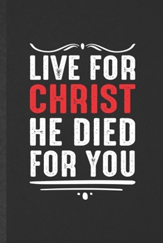 Live for Christ He Died for You: Blank Funny Sunday Church Jesus Lined Notebook/ Journal For Christian Faith, Inspirational Saying Unique Special Birthday Gift Idea Modern 6x9 110 Pages