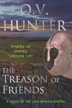 The Treason of Friends, A Novel of the Late Roman Empire: Embers of Empire VIII - Book #8 of the Embers of Empire