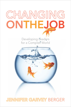 Hardcover Changing on the Job: Developing Leaders for a Complex World Book