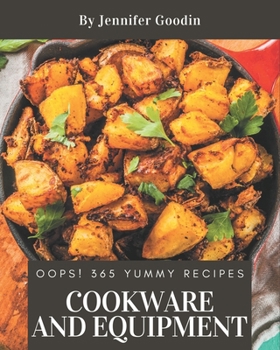 Paperback Oops! 365 Yummy Cookware and Equipment Recipes: A Yummy Cookware and Equipment Cookbook that Novice can Cook Book