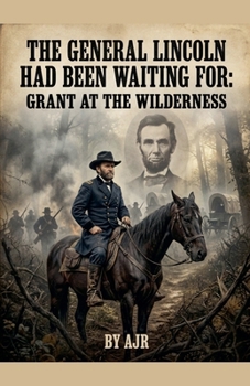 Paperback The General Lincoln Had Been Waiting For: Grant at the Wilderness Book