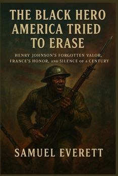 The Black Hero America Tried to Erase: Henry Johnson’s Forgotten Valor, France’s Honor, and the Silence of a Century (The Legacy of African American Soldiers)