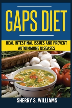 Paperback GAPS Diet: Heal Intestinal Issues And Prevent Autoimmune Diseases (Leaky Gut, Gastrointestinal Problems, Gut Health, Reduce Inflammation) Book