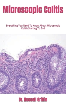 Paperback Microscopic Colitis: Everything You Need To Know About Microscopic Colitis Starting To End Book