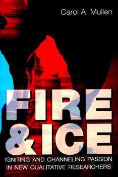 Paperback Fire & Ice: Igniting and Channeling Passion in New Qualitative Researchers Book