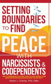 Hardcover Setting Boundaries to Find Peace with Narcissists & Codependents: How to Communicate with Toxic People to Free Yourself From Manipulation and Gaslight Book